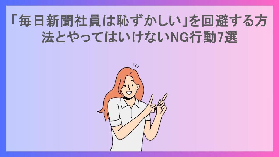 「毎日新聞社員は恥ずかしい」を回避する方法とやってはいけないNG行動7選